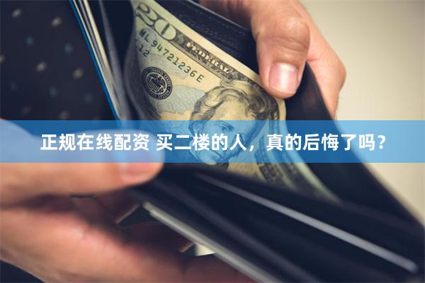 正规在线配资 买二楼的人，真的后悔了吗？